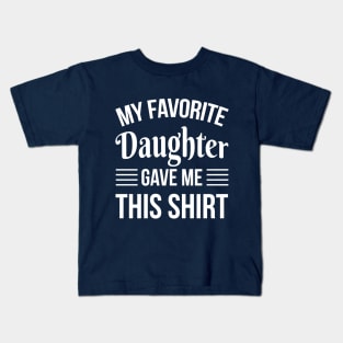 My Favorite Daughter Gave Me THis T-Shirt - Daddy Gift - Funny Fathers Day Kids T-Shirt